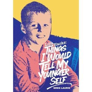 Life Hacks: Things I Would Tell My Younger Self -- Greg Laurie